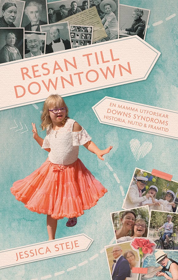 Jessica Steje : Resan till Downtown : en mamma utforskar Downs syndroms historia, nutid och framtid