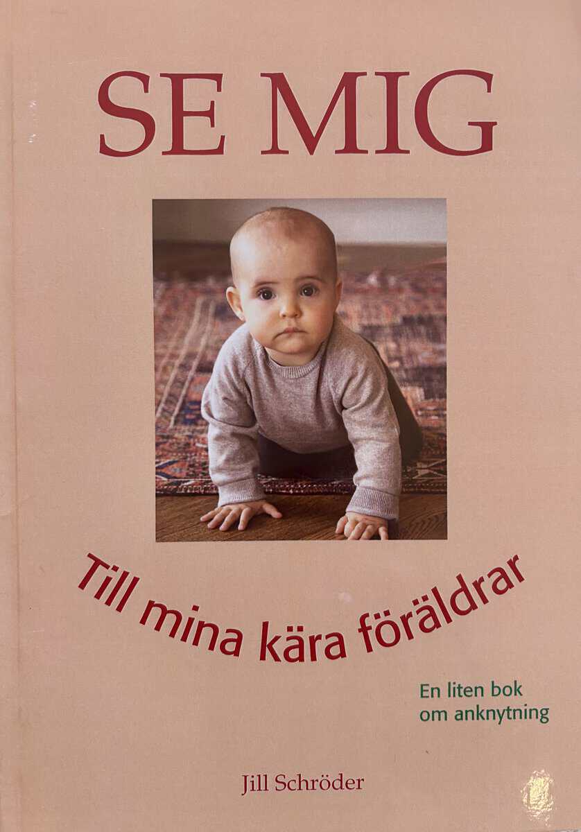 Jill Schröder : Se mig : till mina kära föräldrar - en liten bok om anknytning