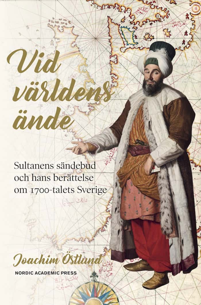 Joachim Östlund : Vid världens ände : sultanens sändebud och hans berättelse om 1700-talets Sverige