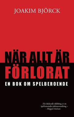 Joakim Björck : När allt är förlorat : en bok om spelberoende