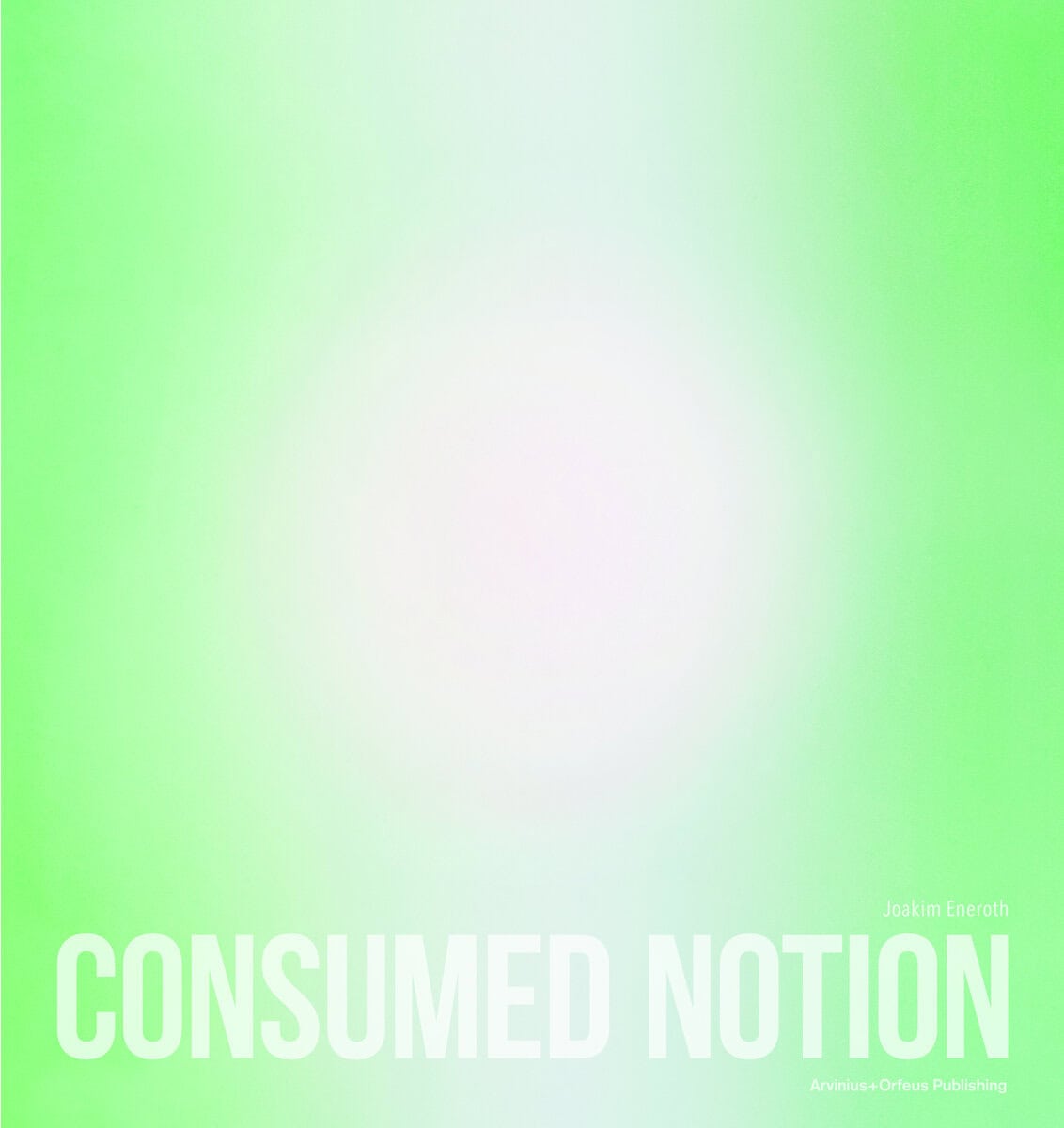 Joakim Eneroth : Consumed Notion