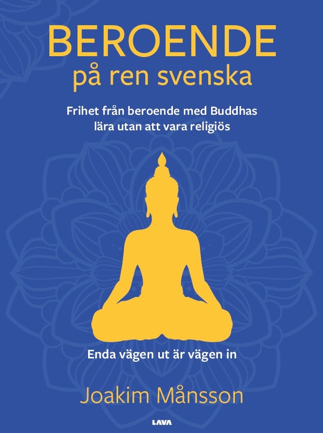 Joakim Månsson : Beroende på ren svenska : frihet från beroende med Buddhas lära utan att vara religiös