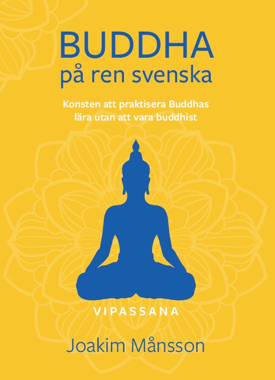 Joakim Månsson : Buddha på ren svenska : konsten att praktisera Buddhas lära utan att vara Buddhist