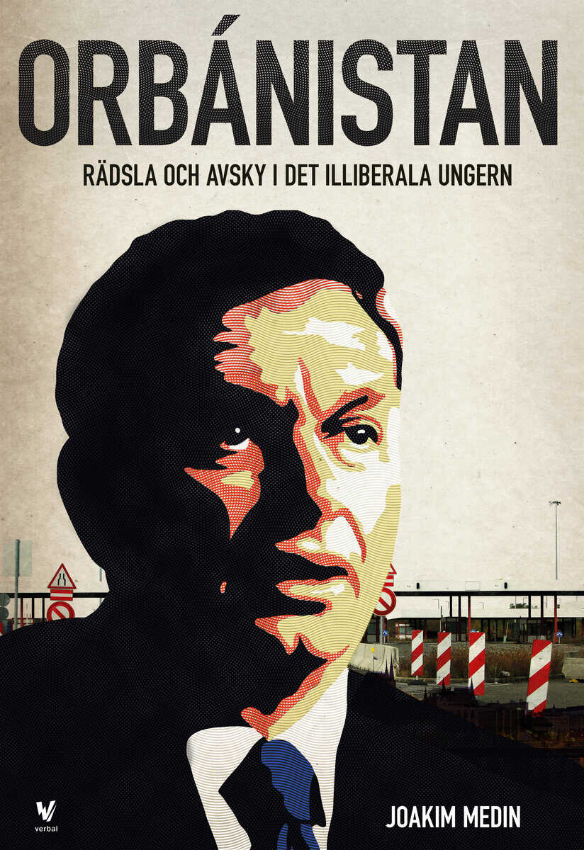 Joakim Medin : Orbánistan : Rädsla och avsky i det illiberala Ungern