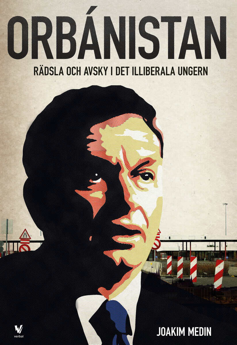 Joakim Medin : Orbánistan : Rädsla och avsky i det illiberala Ungern