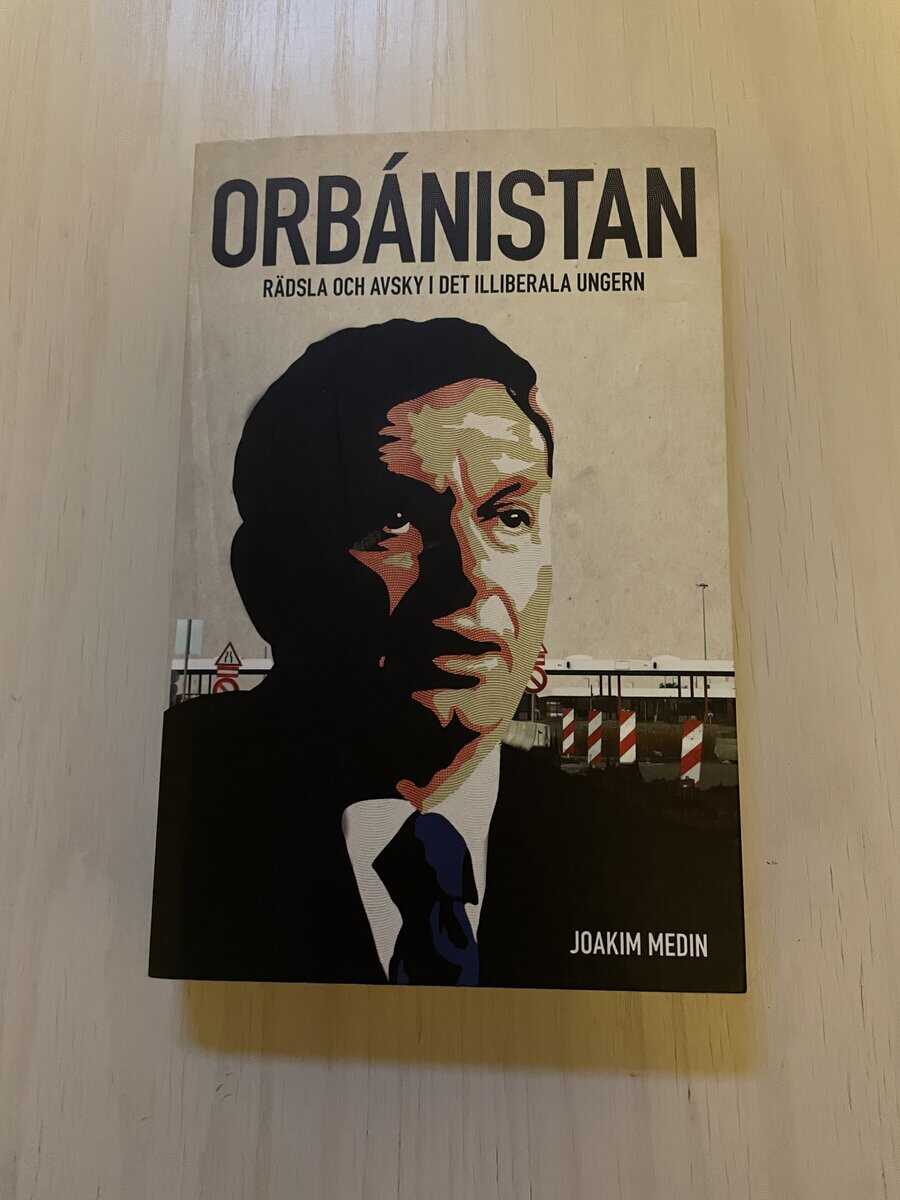 Joakim Medin : Orbánistan rädsla och avsky i det illiberala Ungern