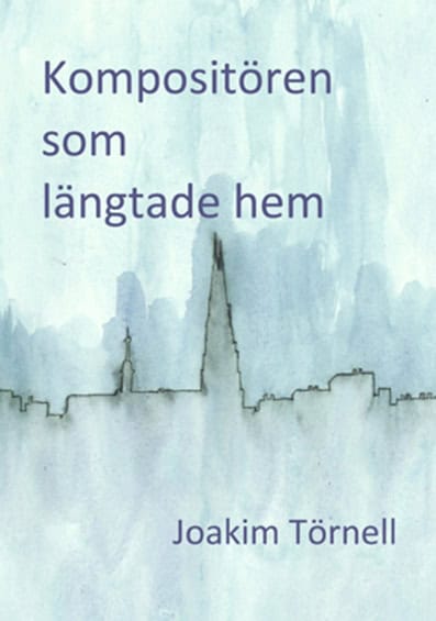 Joakim Törnell : Kompositören som längtade hem