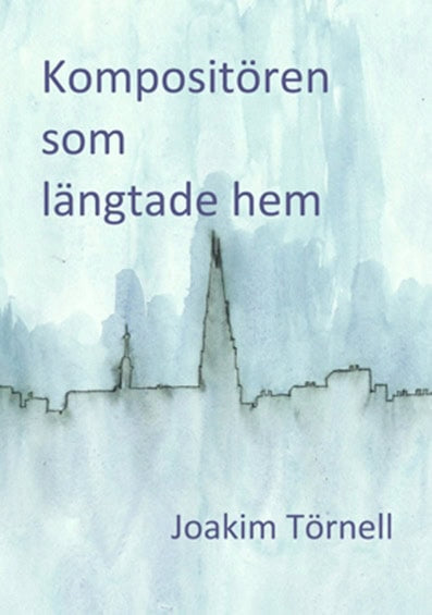 Joakim Törnell : Kompositören som längtade hem