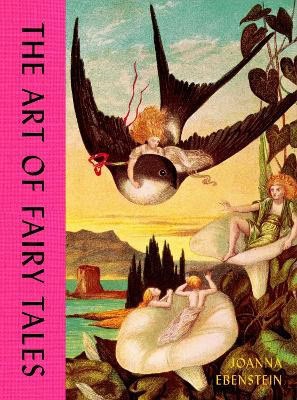 Joanna Ebenstein : The Art of Fairy Tales
