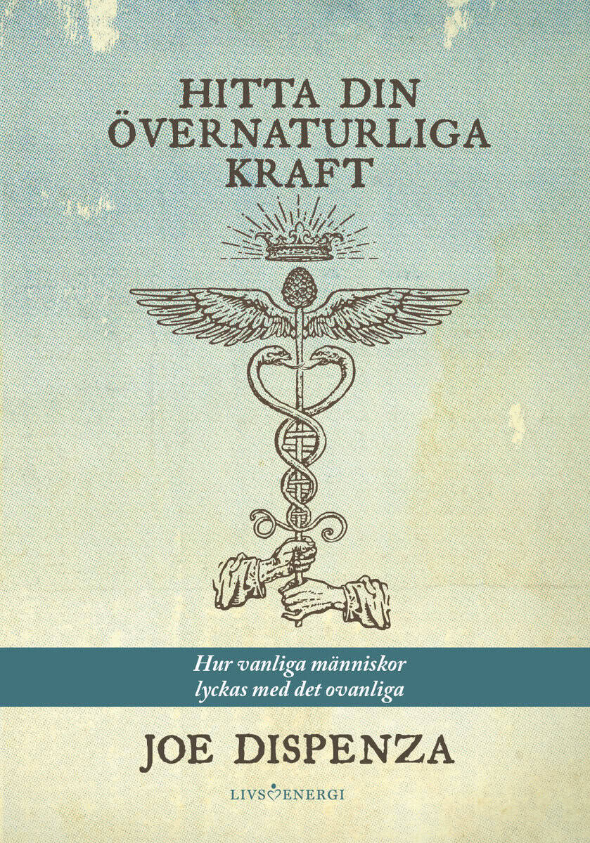 Joe Dispenza : Hitta din övernaturliga kraft : hur vanliga människor lyckas med det ovanliga
