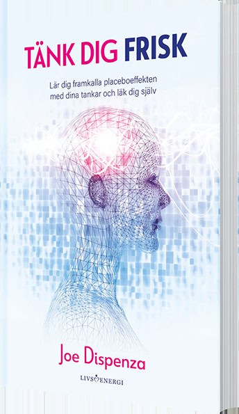 Joe Dispenza : Tänk dig frisk : lär dig framkalla placeboeffekten med dina tankar och läk dig själv