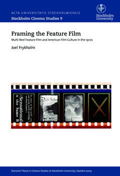 Joel Frykholm : Framing the feature film : multi-reel feature film and American film culture in the 1910s
