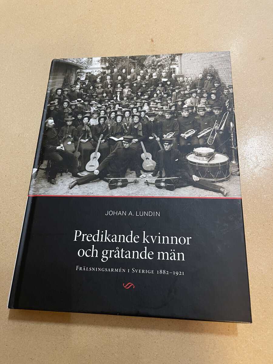 Johan A. Lundin : Predikande kvinnor och gråtande män Frälsningsarmén i Sverige 1882-1921
