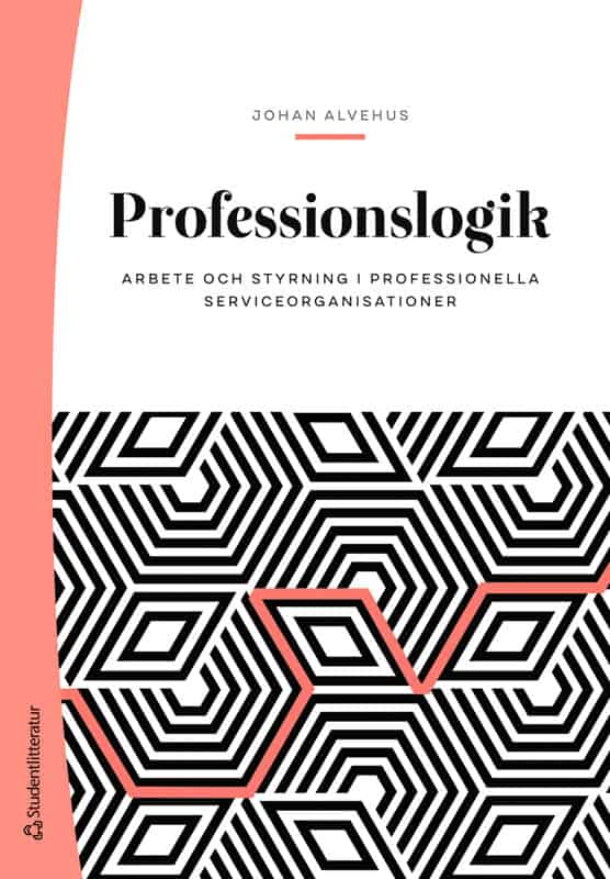 Johan Alvehus : Professionslogik : arbete och styrning i professionella serviceorganisationer