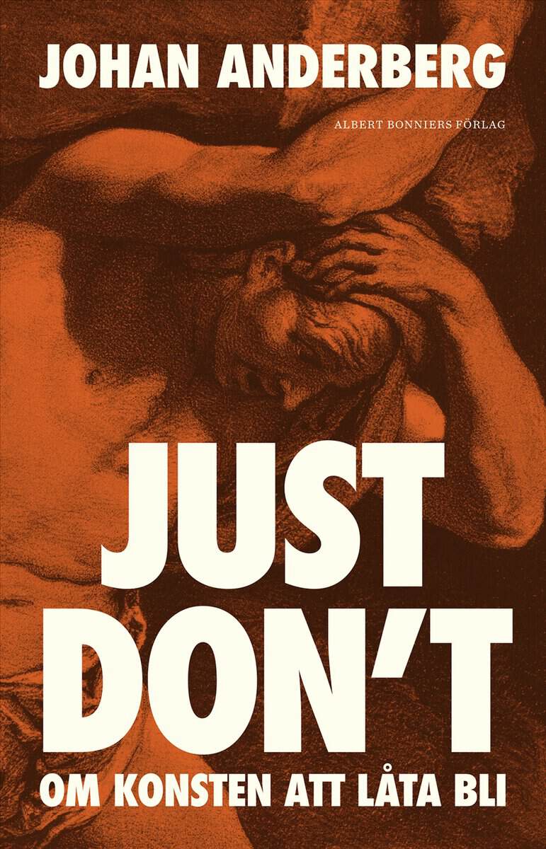 Johan Anderberg : Just don't : om konsten att låta bli
