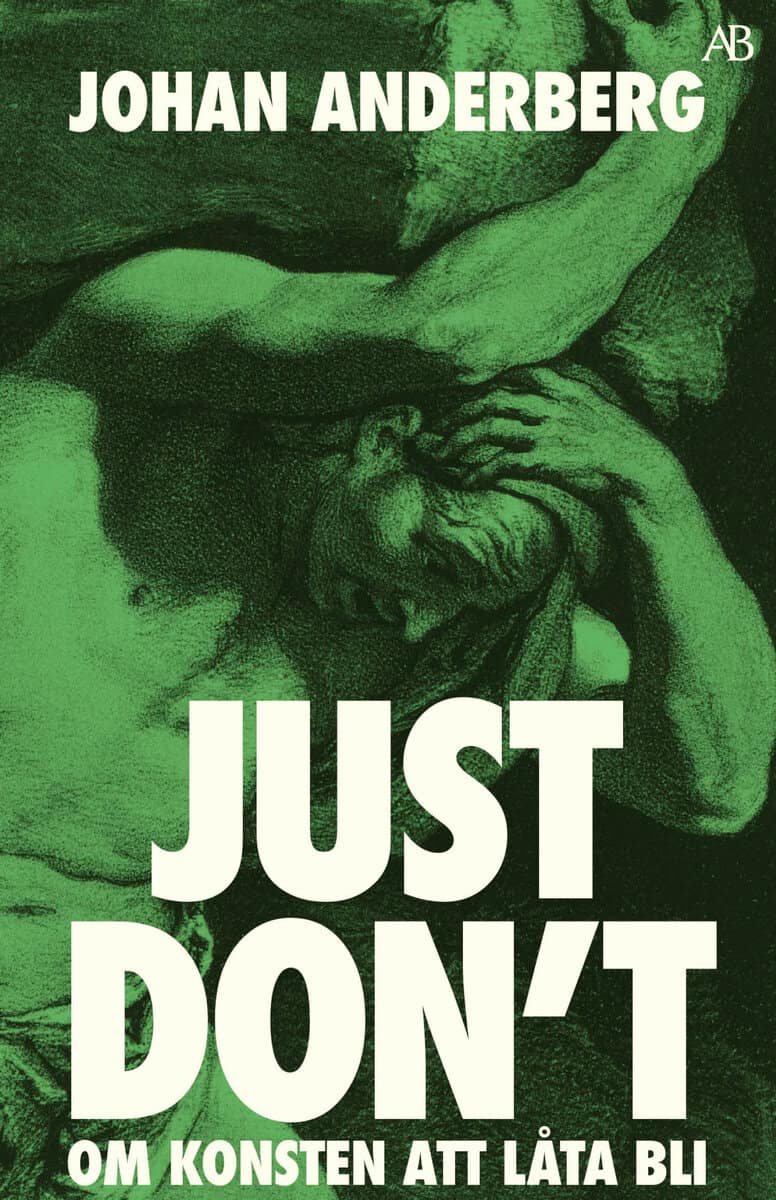 Johan Anderberg : Just don't : om konsten att låta bli