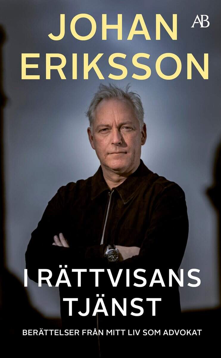 Johan Eriksson : I rättvisans tjänst : berättelser från mitt liv som advokat
