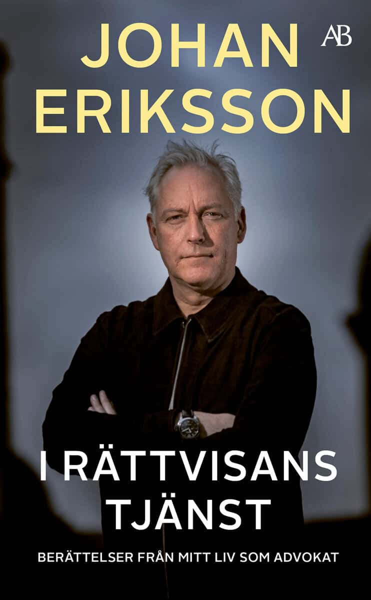 Johan Eriksson : I rättvisans tjänst : berättelser från mitt liv som advokat