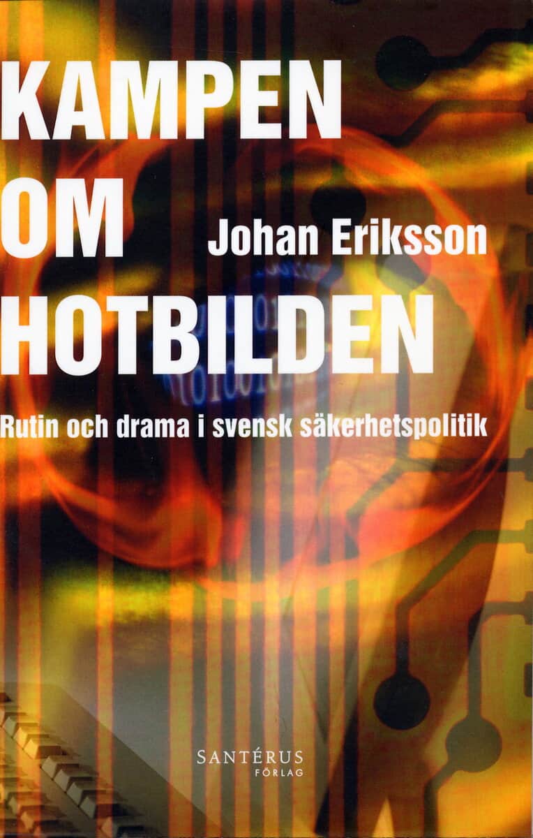 Johan Eriksson : Kampen om hotbilden : rutin och drama i svensk säkerhetspolitik