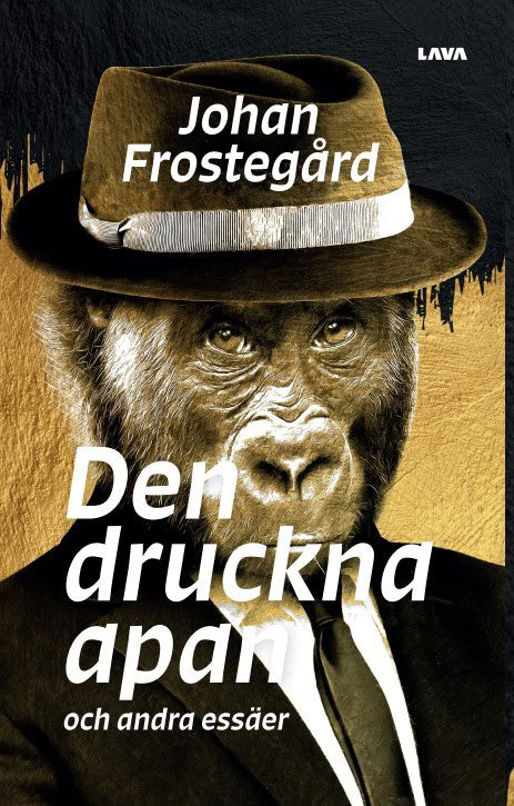Johan Frostegård : Den druckna apan och andra essäer