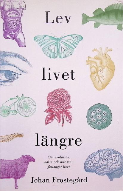 Johan Frostegård : Lev livet längre, Om evolution, hälsa och hur man förlänger livet