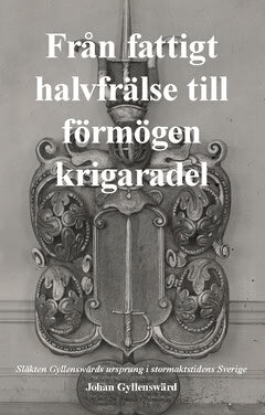 Johan Gyllenswärd : Från fattigt halvfrälse till förmögen krigaradel : släkten Gyllenswärds ursprung i stormaktstidens Sverige