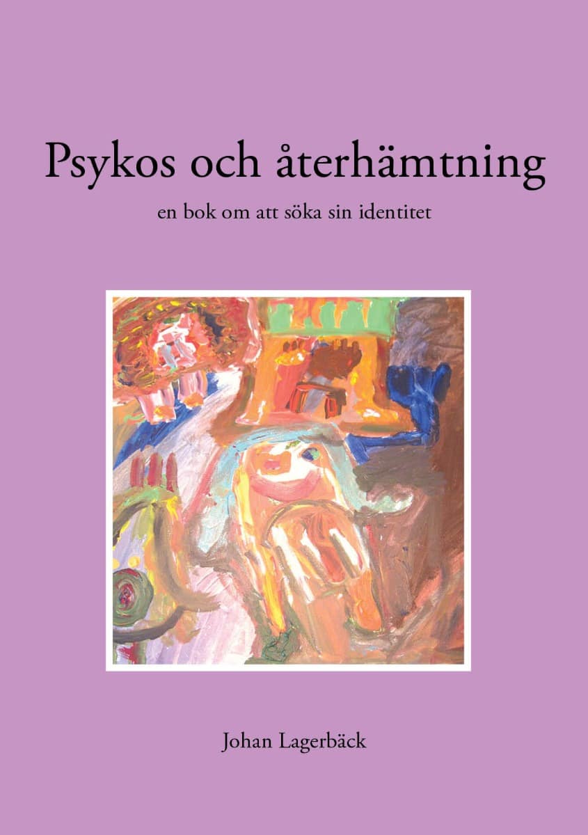 Johan Lagerbäck : Psykos och återhämtning : en bok om att söka sin identitet