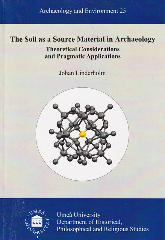 Johan Linderholm : The Soil as a Source Material in Archaeology. Theoretical Considerations and Pragmatic Applications