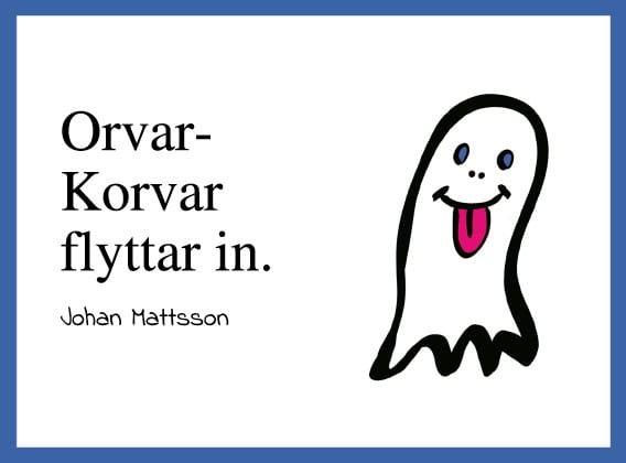 Johan Mattsson : Orvar-Korvar flyttar in.