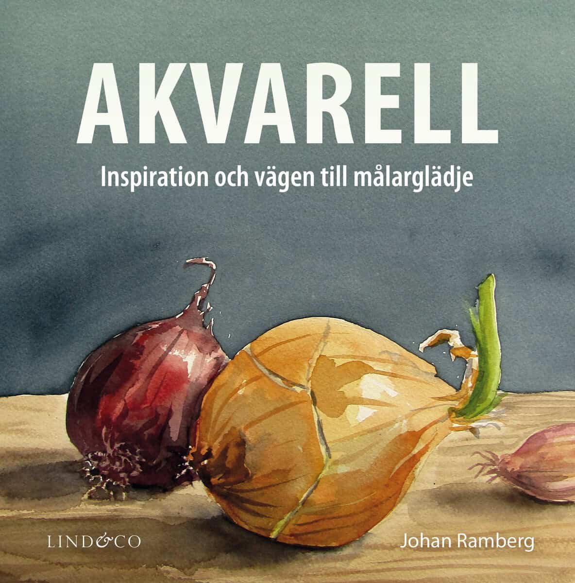 Ramberg, Johan | AKVARELL : INSPIRATION OCH VÄGEN TILL MÅLARGLÄDJE : inspiration och vägen till målarglädje