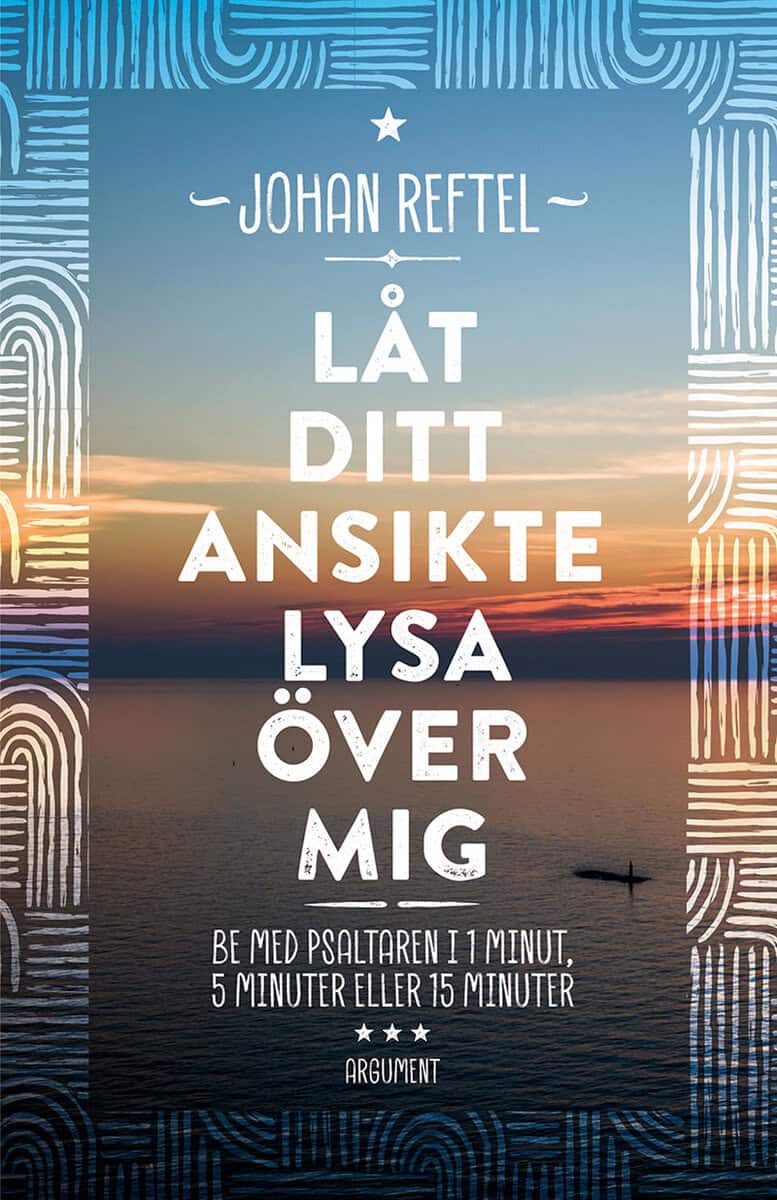 Johan Reftel : Låt ditt ansikte lysa över mig : be med psaltaren i 1 minut, 5 minuter eller 15 minuter