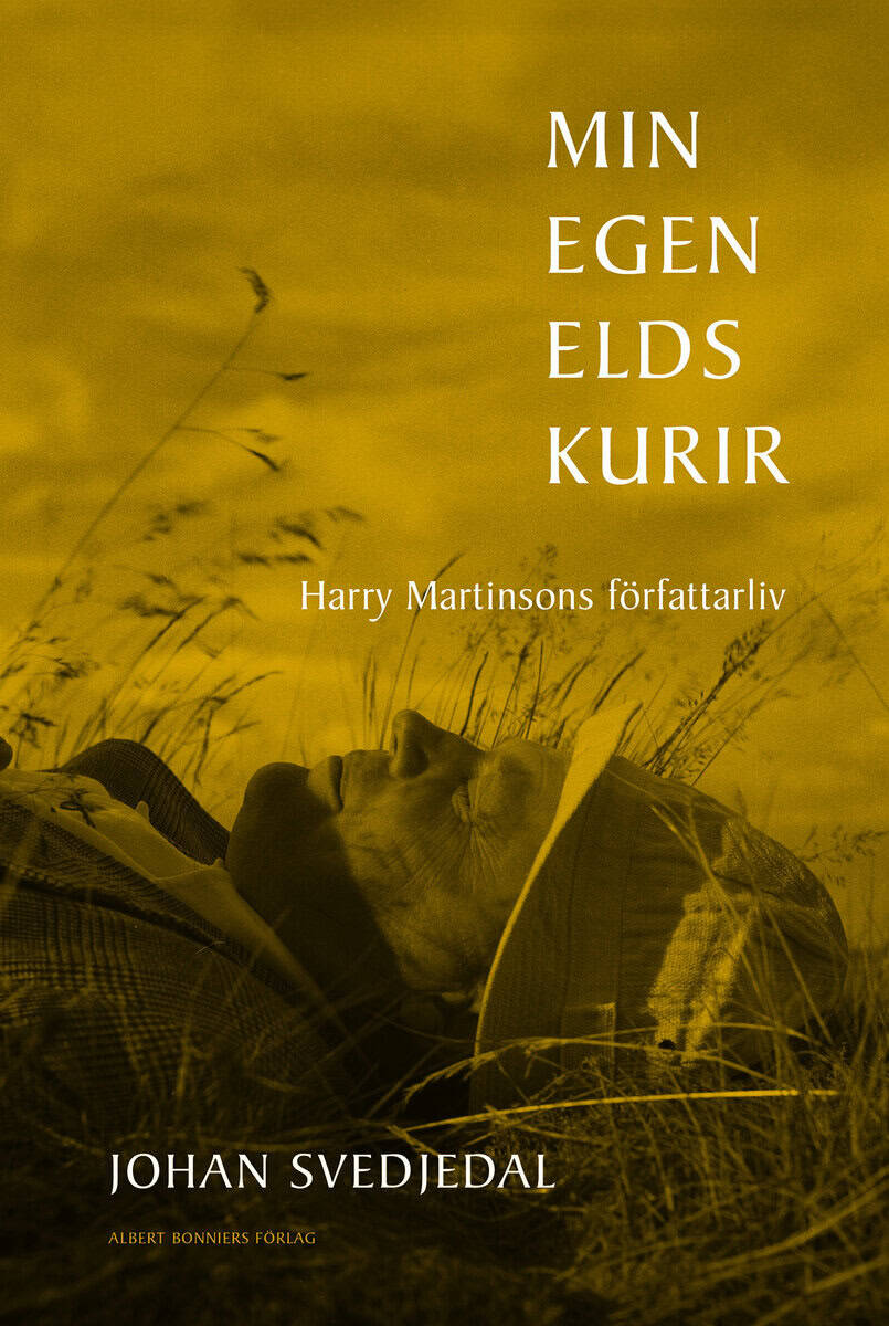 Johan Svedjedal : Min egen elds kurir : Harry Martinsons författarliv