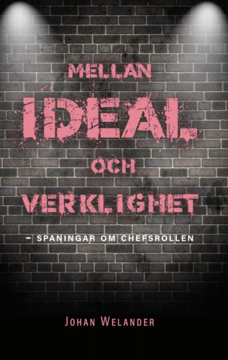 Johan Welander : Mellan ideal och verklighet : spaningar om chefsrollen
