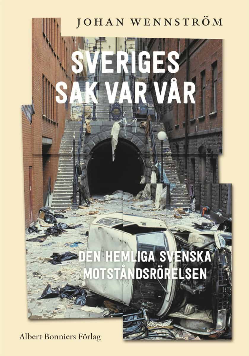 Johan Wennström : Sveriges sak var vår : den hemliga svenska motståndsrörelsen