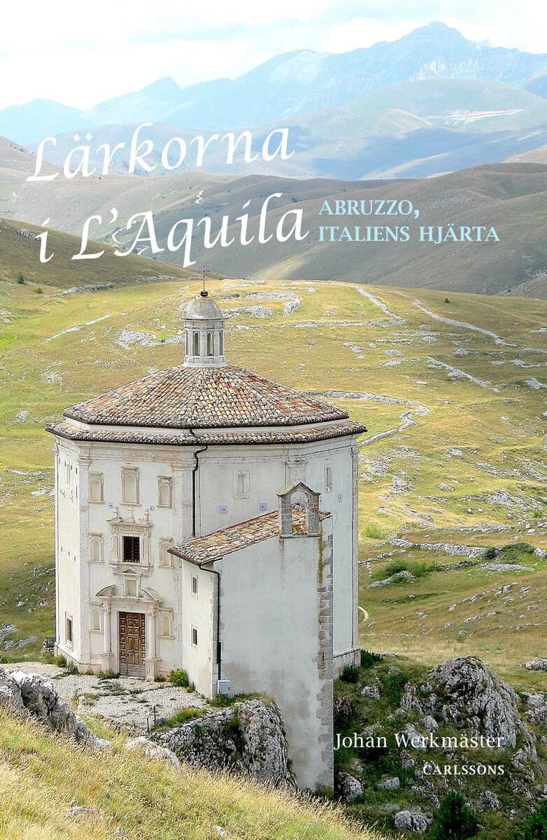 Johan Werkmäster : Lärkorna i l'Aquila : Abruzzo - Italiens hjärta