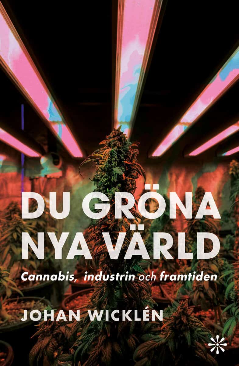 Johan Wicklén : Du gröna nya värld : cannabis, industrin och framtiden