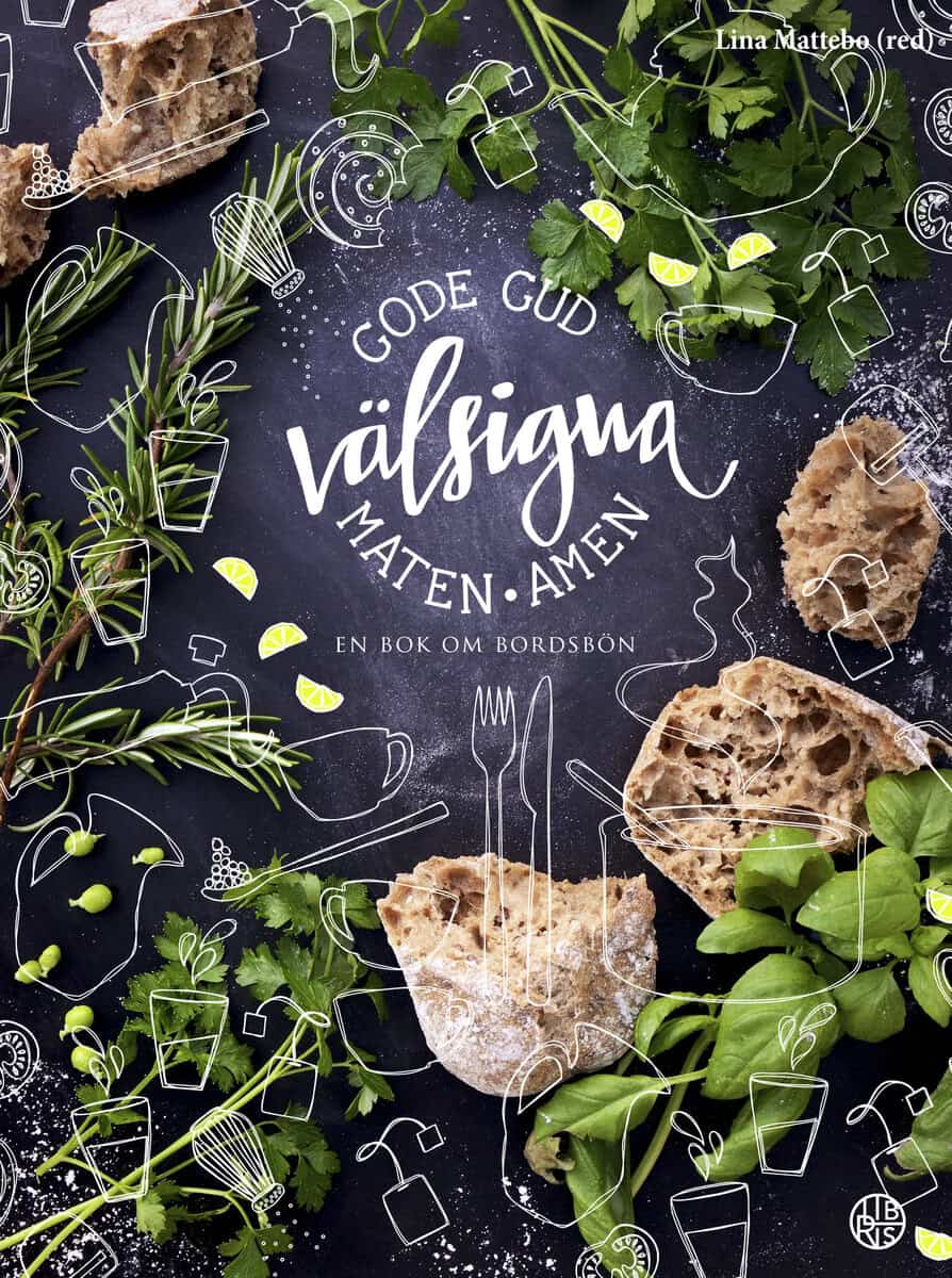 Gustavsson, Johanna ; Halldorf, Joel ; Kazen, Esther ; Lamott, Anne ; Lundberg, Kristian ; Molin, Åsa ; Sjögren, John ; Wirzba, Norman : Gode Gud välsigna maten amen