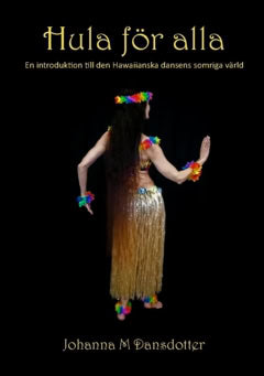 Johanna M. Dansdotter : Hula för alla : en introduktion till den Hawaiianska dansens somriga värld