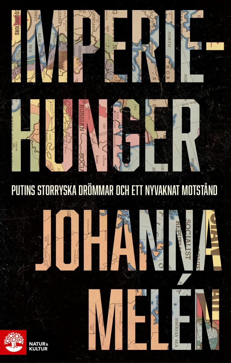 Johanna Melén : Imperiehunger : Putins storryska drömmar och ett nyvaknat motstånd