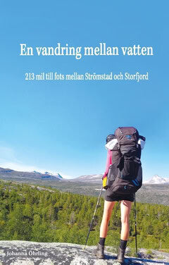 Johanna Öhrling : En vandring mellan vatten : 213 mil till fots mellan Strömstad och Storfjord