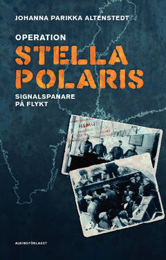Johanna Parikka Altenstedt : Operation Stella Polaris : signalspanare på flykt