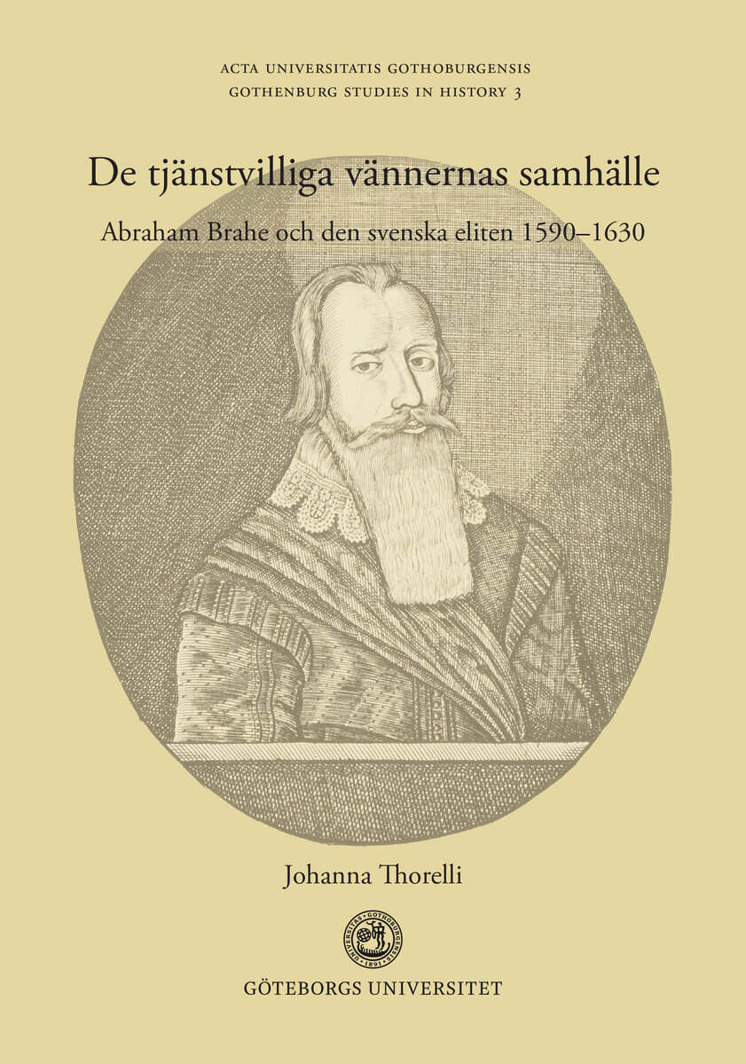 Johanna Thorelli : De tjänstvilliga vännernas samhälle : Abraham Brahe och den svenska eliten 1590-1630