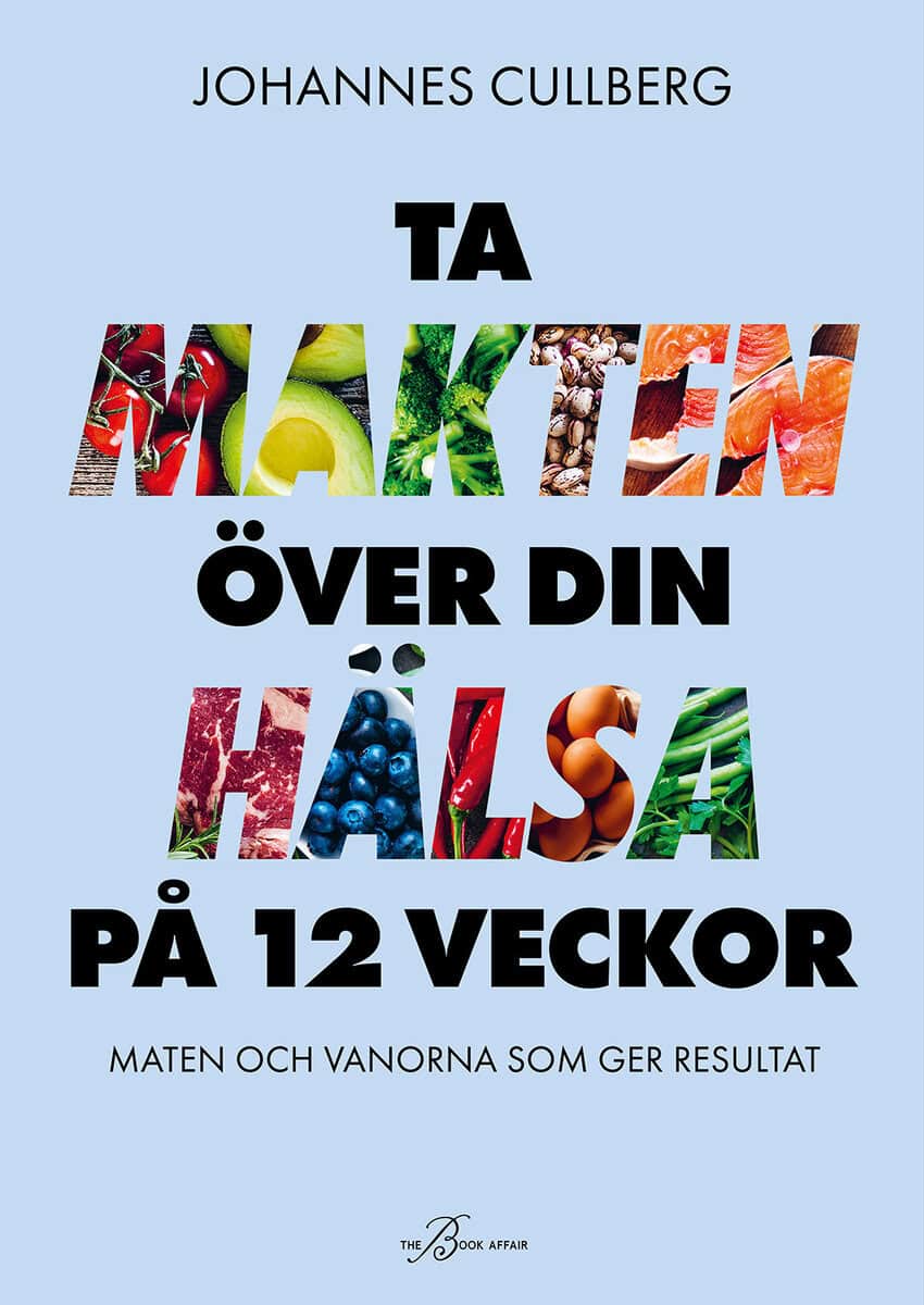 Johannes Cullberg : Ta makten över din hälsa på 12 veckor : maten och vanorna som ger resultat