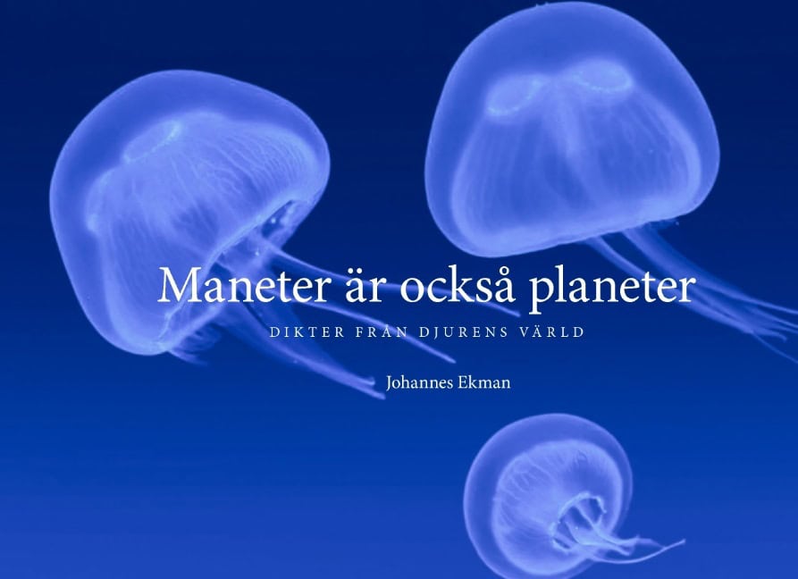 Johannes Ekman : Maneter är också planeter : Dikter från djurens värld