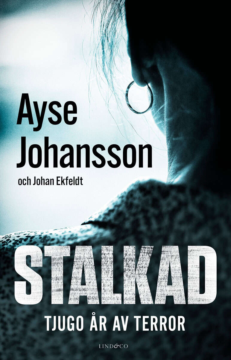 Johansson, Ayse ; Ekfeldt, Johan : Stalkad : tjugo år av terror