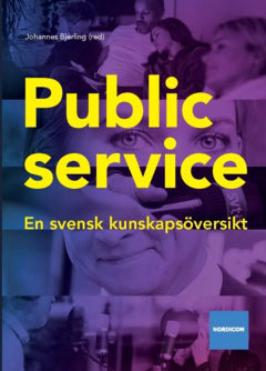 Johansson, Bengt ; Andersson, Ulrika ; Ghersetti, Marina ; Strömbäck, Jesper ; Shehata, Adam ; Jönsson, Anna Maria ; Jakobsson, Peter ; Lindell, Johan ; Stiernstedt, Fredrik ; Norbäck, Maria ; Ohlsson, Jonas : Public service : en svensk kunskapsöversikt