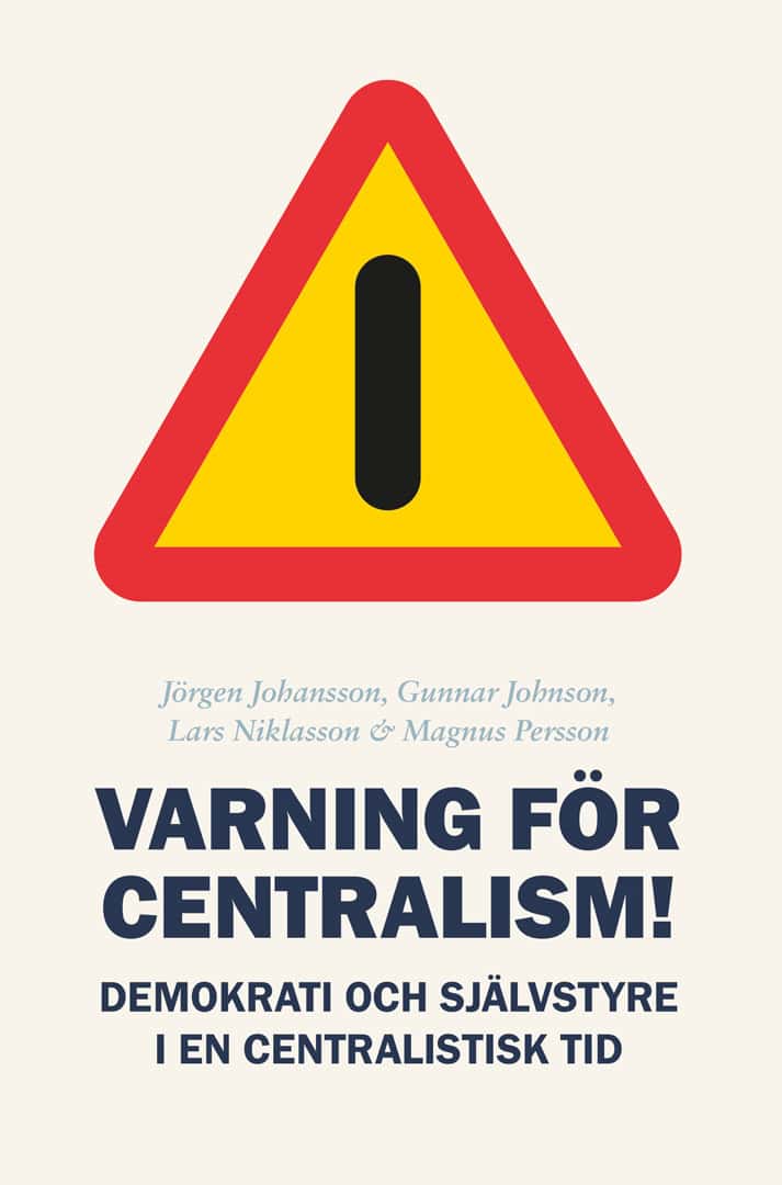 Johansson, Jörgen ; Johnson, Gunnar ; Niklasson, Lars ; Persson, Magnus : Varning för centralism!