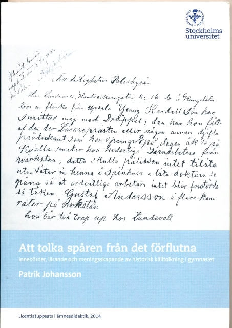 Johansson Patrick : Att tolka spåren från det förflutna, Innebörder, lärande och meningsskapande av historisk källtolkning i gymnasiet