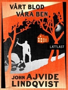John Ajvide Lindqvist : Vårt blod, våra ben (lättläst)