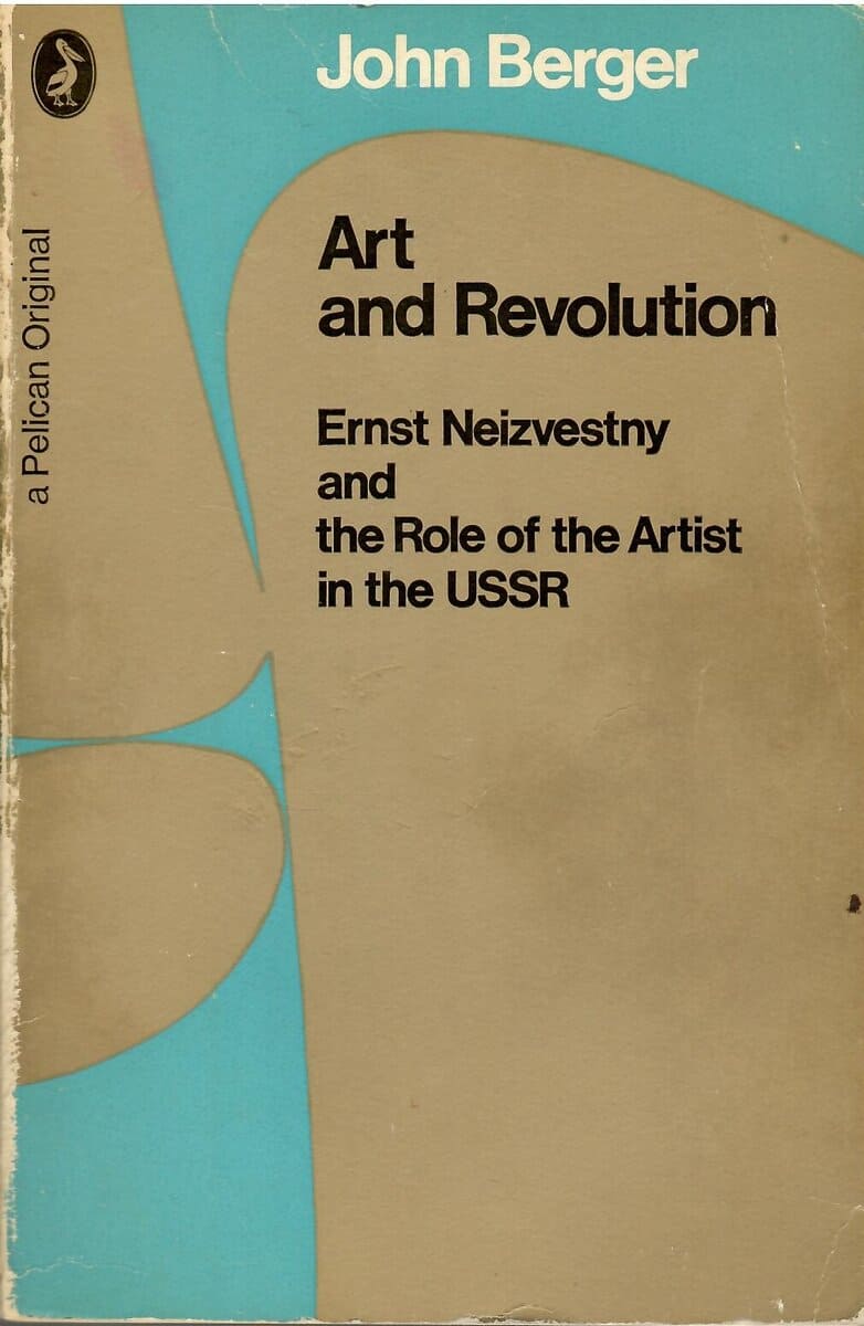 John Berger : Art and revolution. Ernst Neizvestny and the Role of the Artist in the USSR